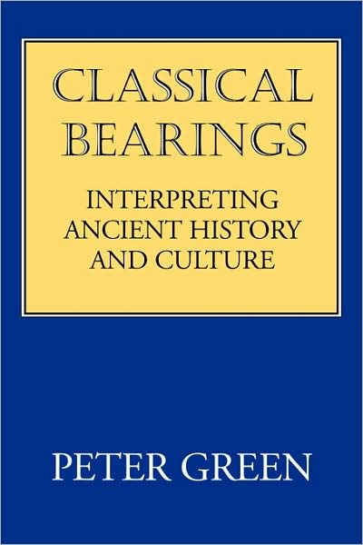 Classical Bearings: Interpreting Ancient History and Culture - Peter Green - Boeken - University of California Press - 9780520208117 - 25 juni 1998