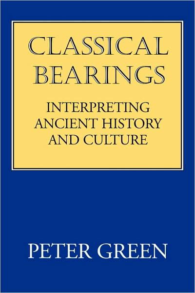 Classical Bearings: Interpreting Ancient History and Culture - Peter Green - Bøger - University of California Press - 9780520208117 - 25. juni 1998