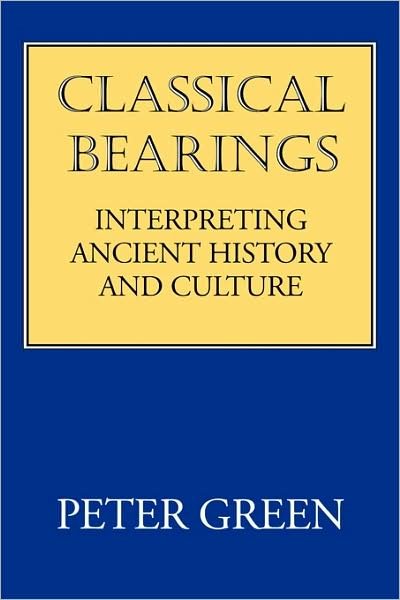 Cover for Peter Green · Classical Bearings: Interpreting Ancient History and Culture (Paperback Book) [Revised edition] (1998)
