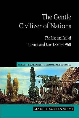 Cover for Koskenniemi, Martti (University of Helsinki) · The Gentle Civilizer of Nations: The Rise and Fall of International Law 1870-1960 - Hersch Lauterpacht Memorial Lectures (Hardcover Book) (2001)