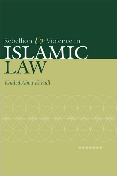 Cover for El Fadl, Khaled Abou (University of California, Los Angeles) · Rebellion and Violence in Islamic Law (Hardcover Book) (2001)