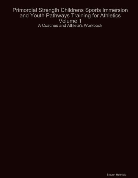 Primordial Strength Childrens Sports Immersion and Youth Pathways Training for Athletics Volume 1 - Steven Helmicki - Bücher - Lulu Press, Inc. - 9780557136117 - 22. April 2009