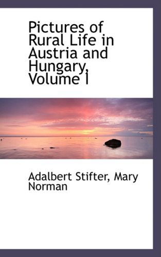 Cover for Adalbert Stifter · Pictures of Rural Life in Austria and Hungary, Volume I (Hardcover Book) (2008)