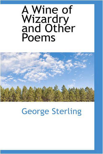 A Wine of Wizardry and Other Poems - George Sterling - Książki - BiblioLife - 9780559736117 - 30 listopada 2008