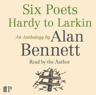 Cover for Alan Bennett · Six Poets: Hardy to Larkin: An Anthology by Alan Bennett (Audiobook (CD)) [Main edition] (2014)