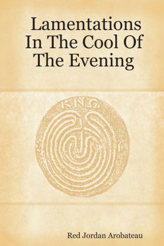 Lamentations in the Cool of the Evening - Red Jordan Arobateau - Books - Red Jordan Arobateau - 9780615166117 - October 26, 2007