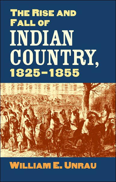 Cover for William E. Unrau · The Rise and Fall of Indian Country, 1825-1855 (Hardcover Book) (2007)