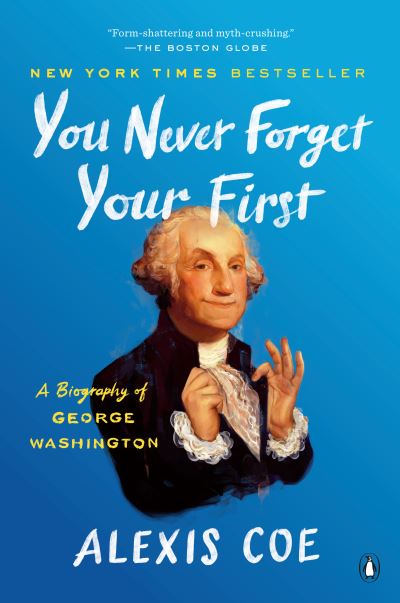 You Never Forget Your First: A Biography of George Washington - Alexis Coe - Books - Penguin Publishing Group - 9780735224117 - February 2, 2021