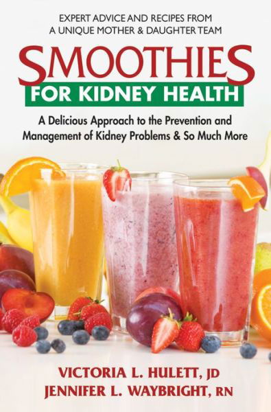 Cover for Hulett, Victoria L. (Victoria L. Hulett) · Smoothies for Kidney Health: A Delicious Approach to the Prevention and Management of Kidney Problems &amp; So Much More (Paperback Book) (2015)