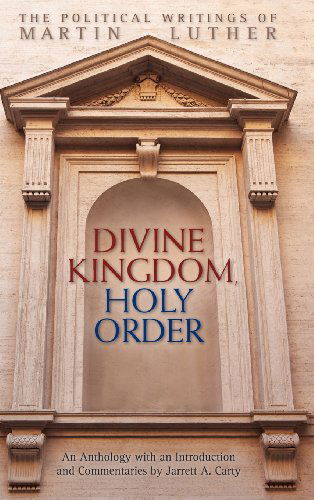 Cover for Jarrett Carty · Divine Kingdom, Holy Order: the Political Writings of Martin Luther (Hardcover Book) (2012)