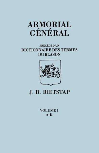 Cover for Johannes Baptiste Rietstap · Armorial General, Precede D'un Dictionnaire Des Terms De Blason. in French. in Three Volumes. Volume I, A-k (Paperback Book) (2011)
