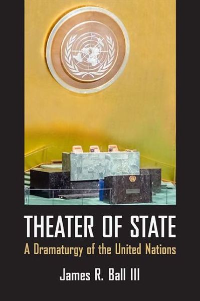 Cover for James Ball · Theater of State: A Dramaturgy of the United Nations (Paperback Book) (2019)