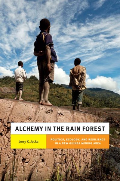 Cover for Jerry K. Jacka · Alchemy in the Rain Forest: Politics, Ecology, and Resilience in a New Guinea Mining Area - New Ecologies for the Twenty-First Century (Paperback Book) (2015)