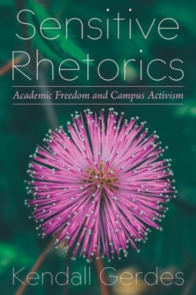 Cover for Kendall Gerdes · Sensitive Rhetorics: Academic Freedom and Campus Activism (Hardcover Book) (2024)