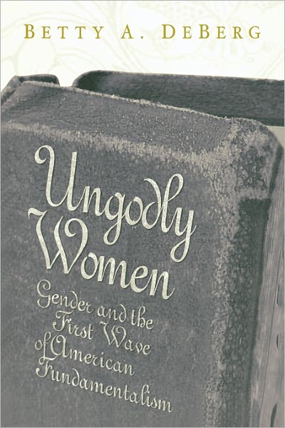 Cover for Betty A. Deberg · Ungodly Women: Gender and the First Wave of American Fundamentalism (Three Indispensable Studies of American Evangelicalism) (Paperback Book) (2000)