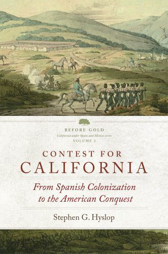 Cover for Stephen G. Hyslop · Contest for California: From Spanish Colonization to the American Conquest - Before Gold: California under Spain and Mexico Series (Hardcover Book) [First edition] (2012)