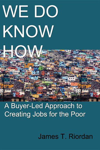 Cover for James T. Riordan · We Do Know How: a Buyer-led Approach to Creating Jobs for the Poor (Paperback Book) (2011)