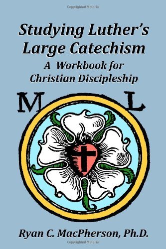 Studying Luther's Large Catechism: a Workbook for Christian Discipleship - Ryan C. Macpherson - Bücher - The Hausvater Project - 9780983568117 - 7. März 2012
