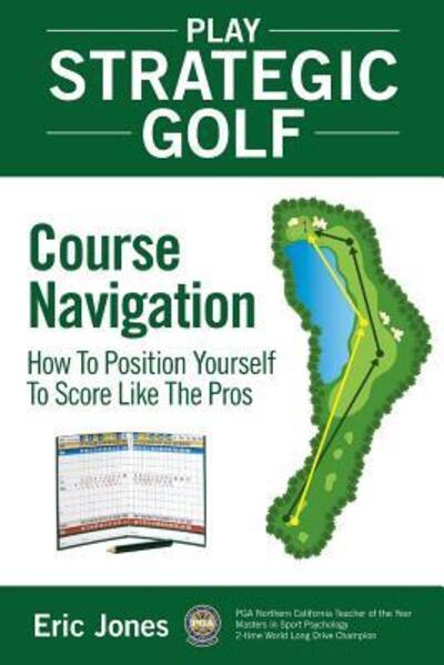 Cover for Eric Jones · Play Strategic Golf : Course Navigation : How To Position Yourself To Score Like The Pros (Taschenbuch) (2015)