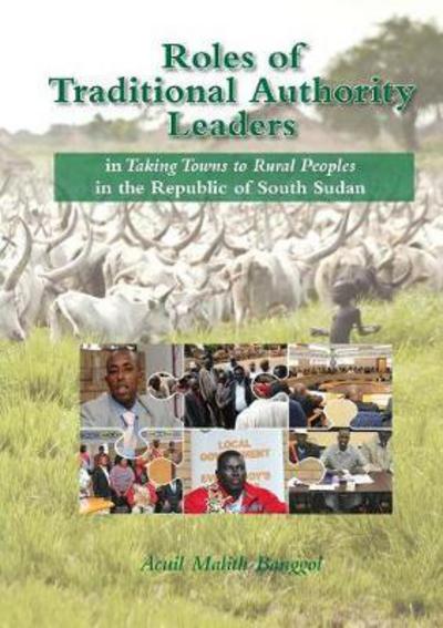 Cover for Acuil Malith Banggol · ROLES OF TRADITIONAL AUTHORITY LEADERS : In Taking Towns to Rural Peoples in the Republic of South Sudan. (Paperback Book) (2017)