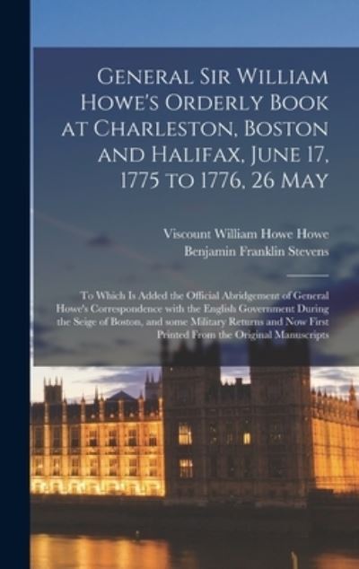 Cover for Benjamin Franklin 1833-1902 Stevens · General Sir William Howe's Orderly Book at Charleston, Boston and Halifax, June 17, 1775 to 1776, 26 May [microform] (Hardcover Book) (2021)