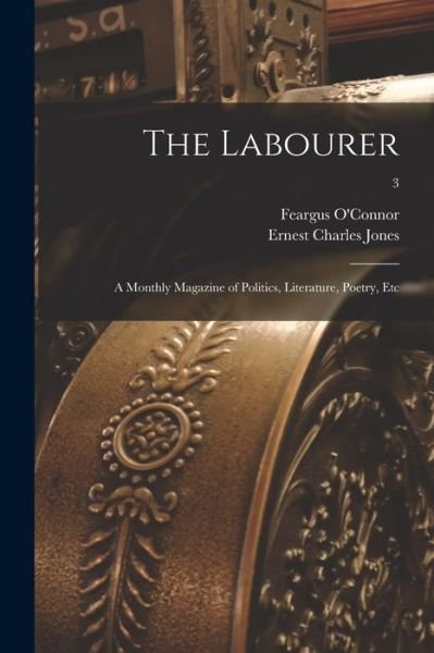 Cover for Feargus 1794-1855 O'Connor · The Labourer; a Monthly Magazine of Politics, Literature, Poetry, Etc; 3 (Paperback Bog) (2021)