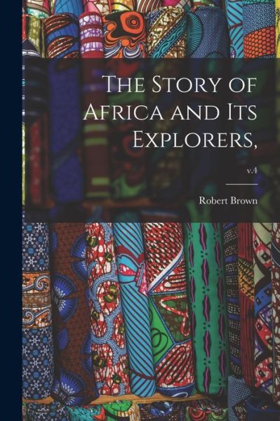 Cover for Robert 1842-1895 Brown · The Story of Africa and Its Explorers; v.4 (Paperback Book) (2021)
