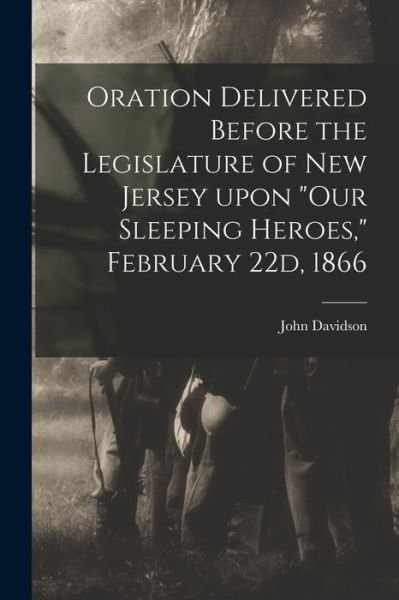 Cover for John Davidson · Oration Delivered Before the Legislature of New Jersey Upon Our Sleeping Heroes, February 22d, 1866 (Paperback Bog) (2021)
