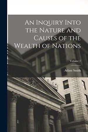 Cover for Adam Smith · Inquiry into the Nature and Causes of the Wealth of Nations; Volume 2 (Book) (2022)