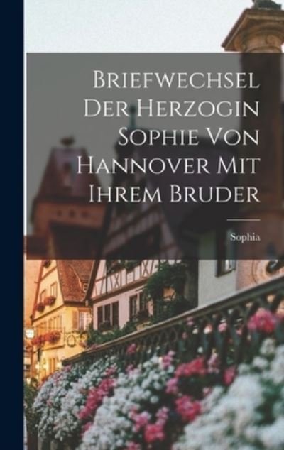 Cover for Sophia · Briefwechsel der Herzogin Sophie Von Hannover Mit Ihrem Bruder (Buch) (2022)