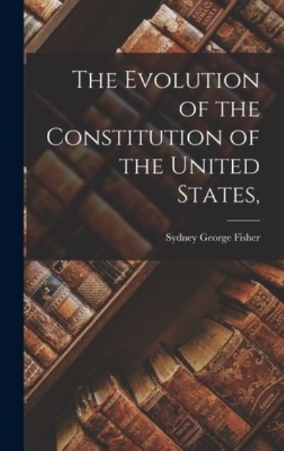 Cover for Sydney George Fisher · Evolution of the Constitution of the United States, (Bog) (2022)