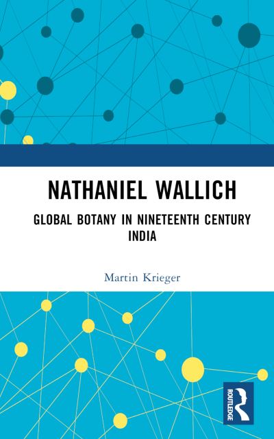 Cover for Martin Krieger · Nathaniel Wallich: Global Botany in Nineteenth Century India (Hardcover Book) (2022)