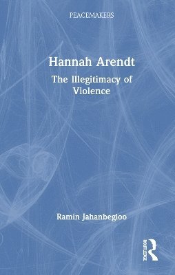 Cover for Jahanbegloo, Ramin (Jindal Global University, Sonipat, India) · Hannah Arendt: The Illegitimacy of Violence - Peacemakers (Paperback Book) (2025)