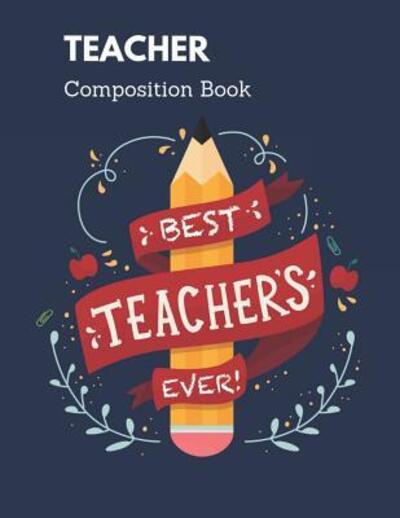 Cover for Passionate Book Publishing · Teacher Composition Book : Best Teacher Ever Matte Cover, A Gift To Teacher Before the Semester End!, 8.5x11 inch Notebook from Student to Teacher (Paperback Book) (2019)