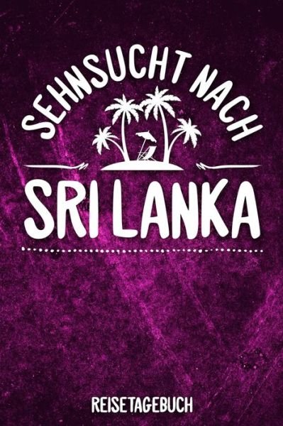 Cover for Insel Reisetagebuch Publishing · Sehnsucht nach Sri Lanka Reisetagebuch : Tagebuch ca DIN A5 weiß liniert über 100 Seiten I Ceylon I Urlaubstagebuch (Paperback Book) (2019)
