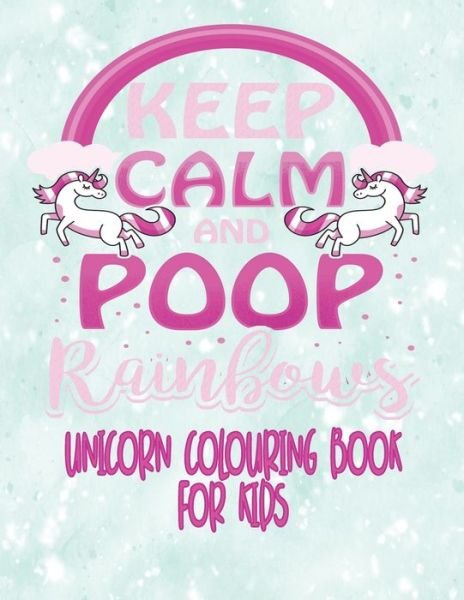 Cover for Tick Tock Creations · Unicorn Colouring Book For Kids - Keep Calm and Poop Rainbows : Unicorn Coloring Activity Book For Kids Age 4 - 8 With Extra Sketch Draw and Write Story Pages (Paperback Bog) (2019)