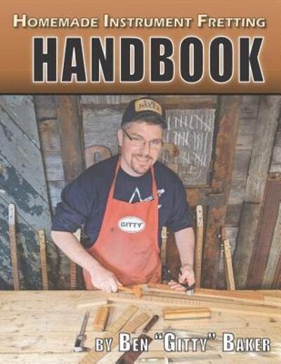 Homemade Instrument Fretting Handbook - Ben Gitty Baker - Bøker - Independently Published - 9781093121117 - 8. april 2019