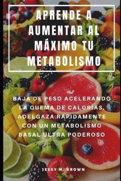 Cover for Jessy M Brown · Aprende a Aumentar Al Maximo Tu Metabolismo (Taschenbuch) (2019)