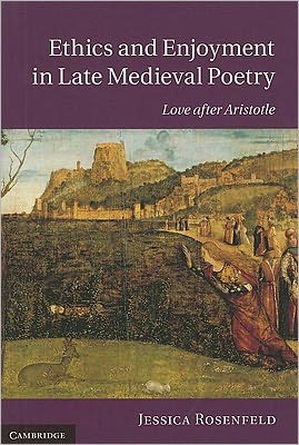 Rosenfeld, Jessica (Washington University, St Louis) · Ethics and Enjoyment in Late Medieval Poetry: Love after Aristotle - Cambridge Studies in Medieval Literature (Hardcover Book) (2011)