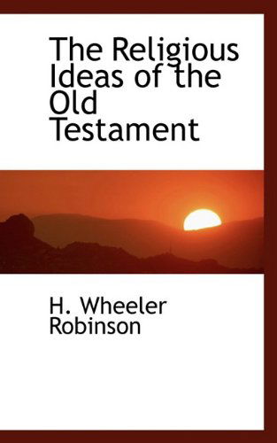 The Religious Ideas of the Old Testament - H. Wheeler Robinson - Books - BiblioLife - 9781110587117 - May 25, 2009