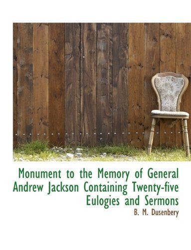 Cover for B M Dusenbery · Monument to the Memory of General Andrew Jackson Containing Twenty-Five Eulogies and Sermons (Paperback Bog) [Large type / large print edition] (2011)