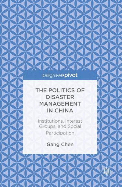 Cover for Gang Chen · The Politics of Disaster Management in China: Institutions, Interest Groups, and Social Participation (Hardcover bog) [1st ed. 2016 edition] (2016)