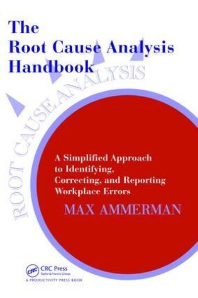 Cover for Max Ammerman · The Root Cause Analysis Handbook: A Simplified Approach to Identifying, Correcting, and Reporting Workplace Errors (Hardcover Book) (2017)