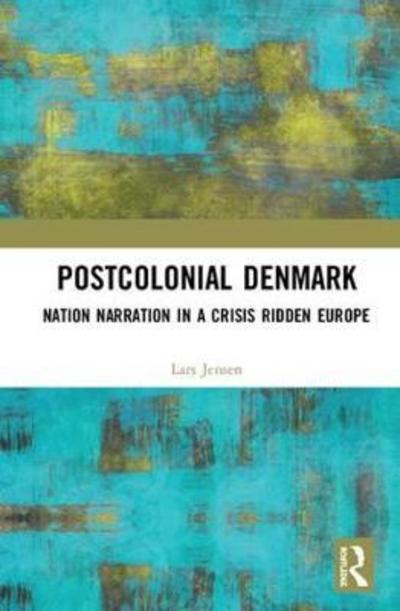 Postcolonial Denmark: Nation Narration in a Crisis Ridden Europe - Jensen, Lars (Roskilde University, Denmark) - Books - Taylor & Francis Ltd - 9781138589117 - July 9, 2018