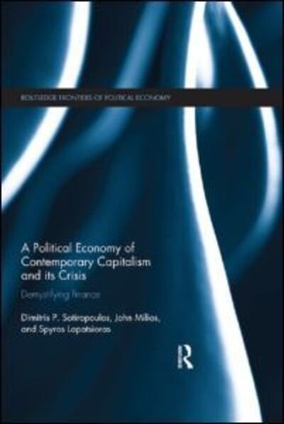 Cover for Sotiropoulos, Dimitris (University of the Aegean, Greece) · A Political Economy of Contemporary Capitalism and its Crisis: Demystifying Finance - Routledge Frontiers of Political Economy (Taschenbuch) (2015)