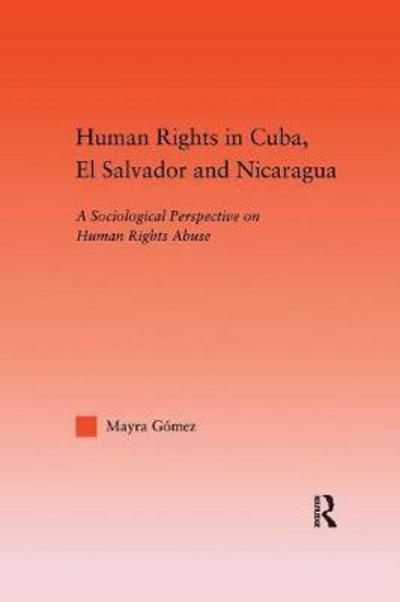 Cover for Mayra Gomez · Human Rights in Cuba, El Salvador and Nicaragua: A Sociological Perspective on Human Rights Abuse - Studies in International Relations (Paperback Book) (2016)