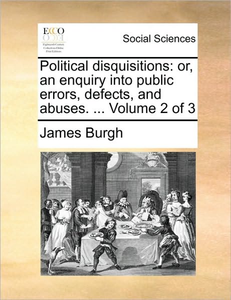 Cover for James Burgh · Political Disquisitions: Or, an Enquiry into Public Errors, Defects, and Abuses. ... Volume 2 of 3 (Paperback Book) (2010)