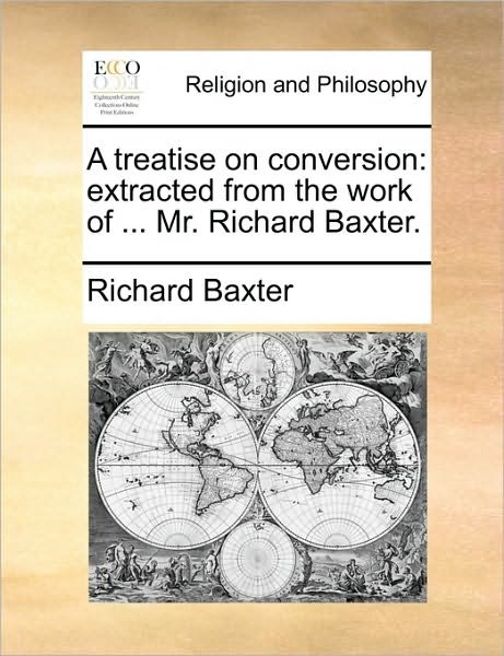 Cover for Richard Baxter · A Treatise on Conversion: Extracted from the Work of ... Mr. Richard Baxter. (Taschenbuch) (2010)