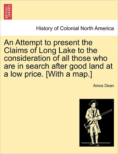 Cover for Amos Dean · An Attempt to Present the Claims of Long Lake to the Consideration of All Those Who Are in Search After Good Land at a Low Price. [with a Map.] (Paperback Book) (2011)