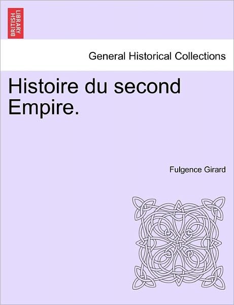 Cover for Fulgence Girard · Histoire Du Second Empire. (Paperback Book) (2011)